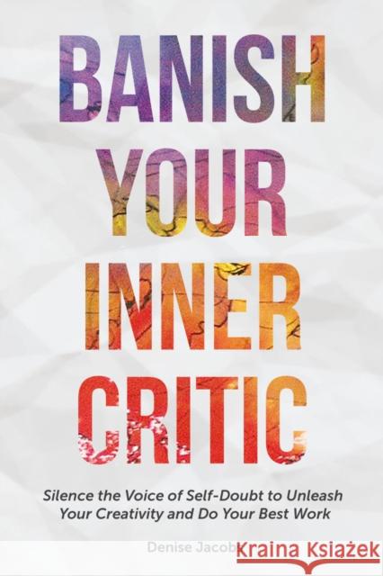 Banish Your Inner Critic: Silence the Voice of Self-Doubt to Unleash Your Creativity and Do Your Best Work (Gift for Artists) Jacobs, Denise 9781633534711 Mango