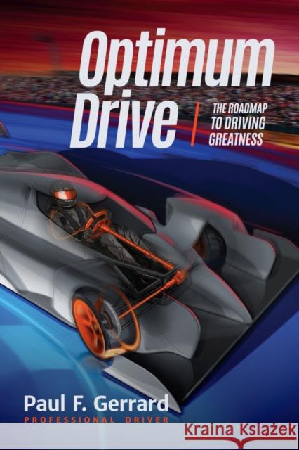 Optimum Drive: The Road Map to Driving Greatness Optimum Drive (Sports Psychology, Motor Sports) Gerrard, Paul F. 9781633535176