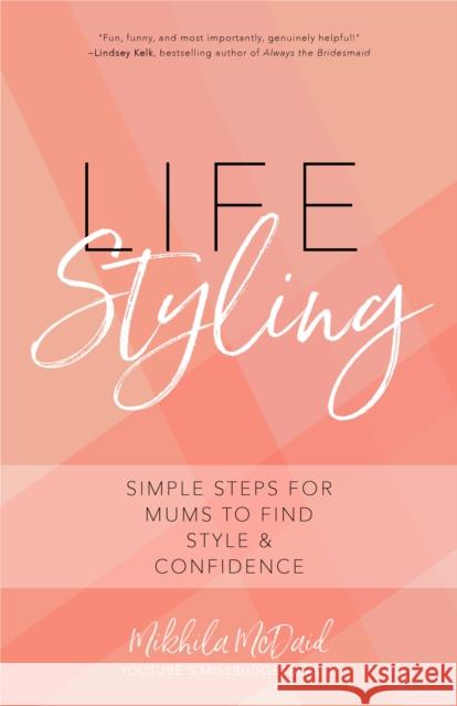 Life Styling: Simple Steps for Mums to Find Style & Confidence (Gift for Mom, Parisian Chic, Italian Style Fashion Beauty) McDaid, Mikhila 9781633538887