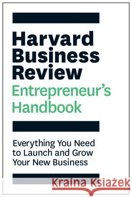 Harvard Business Review Entrepreneur's Handbook: Everything You Need to Launch and Grow Your New Business Harvard Business Review 9781633693685