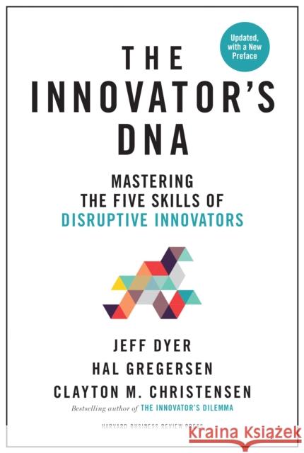 Innovator's DNA, Updated, with a New Preface: Mastering the Five Skills of Disruptive Innovators Clayton M. Christensen 9781633697201