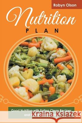 Nutrition Plan: Good Nutrition with Eating Clean Recipes and Intermittent Fasting Olson, Robyn 9781633831674