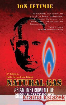 Natural Gas as an Instrument of Russian State Power Ion a. Iftimie 9781633911390 Westphalia Press