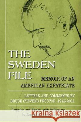 The Sweden File: Memoir of an American Expatriate Bruce Stevens Proctor Alan Robert Proctor 9781633911956