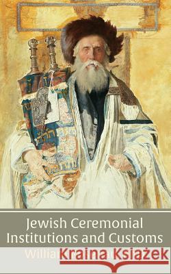 Jewish Ceremonial Institutions and Customs William Rosena 9781633912809 Westphalia Press