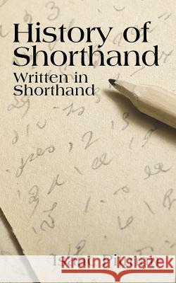 A History of Shorthand, Written in Shorthand Isaac Pitman 9781633915367 Westphalia Press