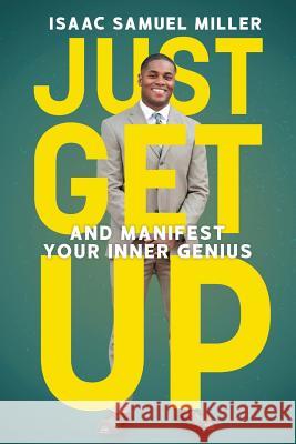 Just Get Up: And Manifest Your Inner Genius Isaac Samuel Miller 9781633938748