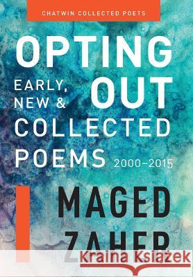 Opting Out: Early, New, and Collected Poems 2000-2015 Maged Zaher Susan M. Schultz Phil Bevis 9781633980624