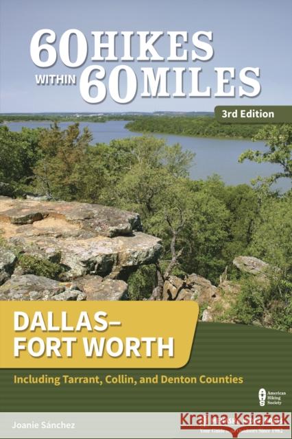 60 Hikes Within 60 Miles: Dallas-Fort Worth: Including Tarrant, Collin, and Denton Counties Sanchez, Joanie 9781634042574 Menasha Ridge Press