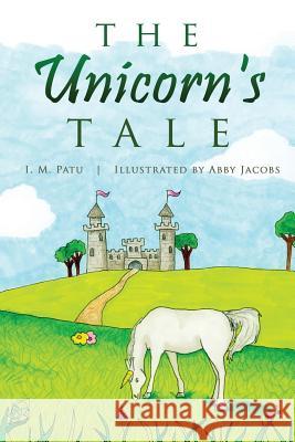 The Unicorn's Tale I. M. Patu 9781634137522