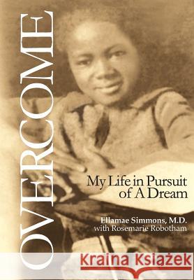 Overcome: My Life in Pursuit of A Dream Simmons, Ellamae 9781634139885 Mill City Press, Inc.