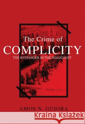 The Crime of Complicity: The Bystander in the Holocaust Amos N. Guiora 9781634257312