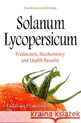Solanum Lycopersicum: Production, Biochemistry & Health Benefits Tadahisa Higashide 9781634830218 Nova Science Publishers Inc