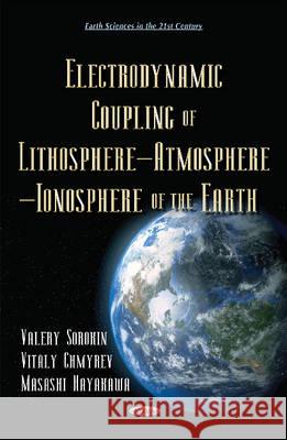 Electrodynamic Coupling of Lithosphere  Atmosphere  Ionosphere of the Earth Valery Sorokin, Vitaly Chmyrev, Masashi Hayakawa 9781634830300