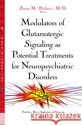 Modulators of Glutamatergic Signaling as Potential Treatments of Neuropsychiatric Disorders Zoran M Pavlovic, MD 9781634834933