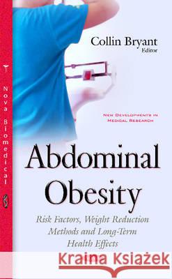 Abdominal Obesity: Risk Factors, Weight Reduction Methods & Long-Term Health Effects Collin Bryant 9781634839501 Nova Science Publishers Inc