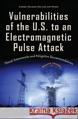 Vulnerabilities of the U.S. to an Electromagnetic Pulse Attack: Threat Assessments & Mitigation Recommendations Maryanne Schneider 9781634844772 Nova Science Publishers Inc