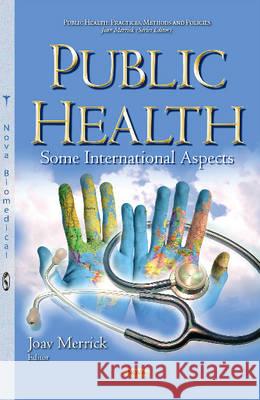 Public Health: Some International Aspects Joav Merrick, MD, MMedSci, DMSc 9781634846127