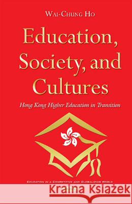 Education, Society & Cultures: Hong Kong Higher Education in Transition Wai-Chung Ho 9781634847063