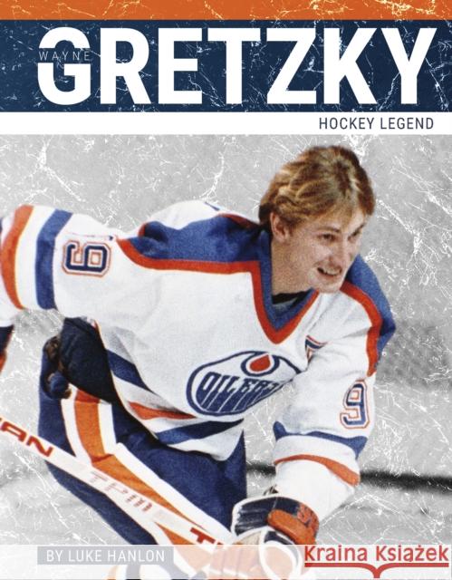 Wayne Gretzky: Hockey Legend Luke Hanlon 9781634947879 Press Box Books