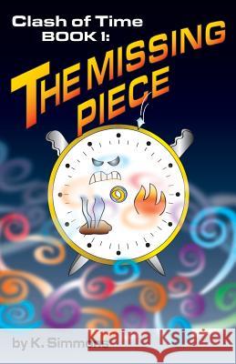 The Clash of Time: Book 1: The Missing Piece K. Simmons 9781634986137