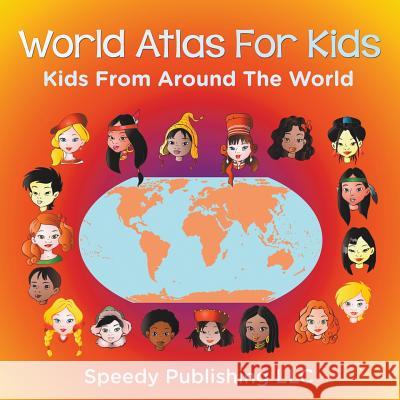 World Atlas For Kids - Kids From Around The World Speedy Publishing LLC 9781635012927 Speedy Publishing LLC