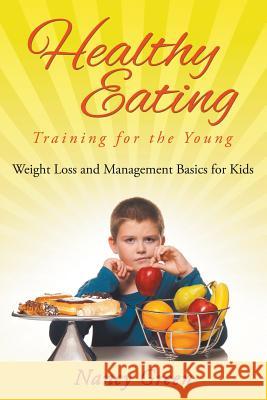 Healthy Eating Training for the Young: Weight Loss and Management Basics for Kids Nancy Green 9781635014907 Speedy Publishing LLC