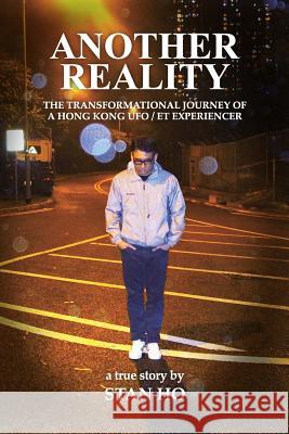 Another Reality: The Transformational Journey of a Hong Kong UFO/ET experiencer Ho, Stan 9781635056174