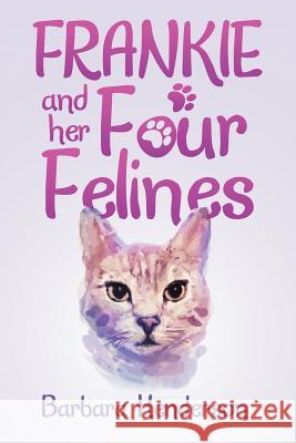 Frankie and Her Four Felines Barbara Henderson 9781635242393