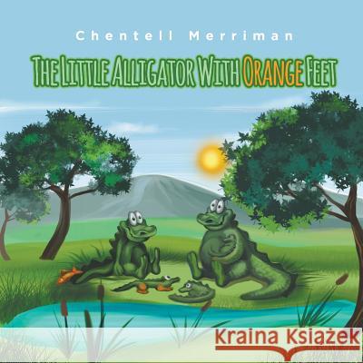 The Little Alligator with Orange Feet Chentell Merriman 9781635248821 Litfire Publishing, LLC