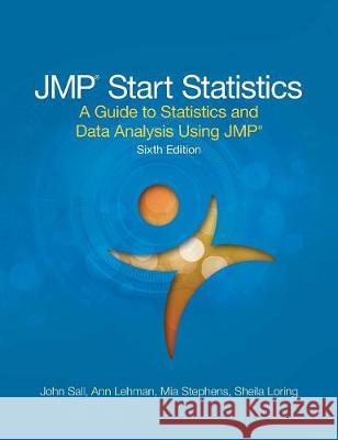 JMP Start Statistics: A Guide to Statistics and Data Analysis Using JMP, Sixth Edition John Sall, Mia L Stephens, Ann Lehman 9781635269017