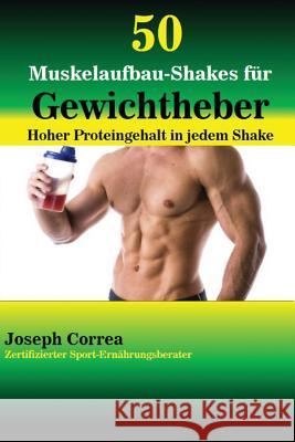 50 Muskelaufbau-Shakes für Gewichtheber: Hoher Proteingehalt in jedem Shake Correa, Joseph 9781635310092 Finibi Inc