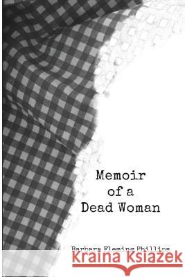 Memoir of a Dead Woman Barbara Fleming Phillips 9781635347470
