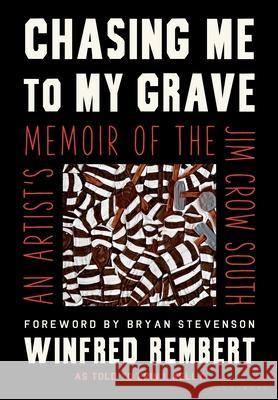 Chasing Me to My Grave: An Artist's Memoir of the Jim Crow South Winfred Rembert as Told to Erin I Kelly 9781635576597