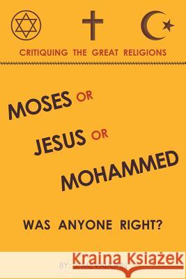 Moses or Jesus or Mohammed: Was Anyone Right? J McVaughn 9781635680072 Page Publishing, Inc.