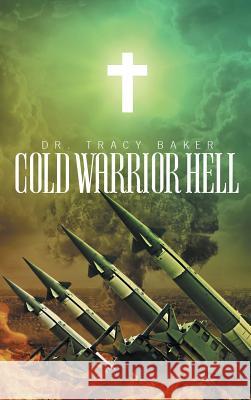 Cold Warrior Hell Dr Tracy Baker 9781635755879 Christian Faith Publishing, Inc.