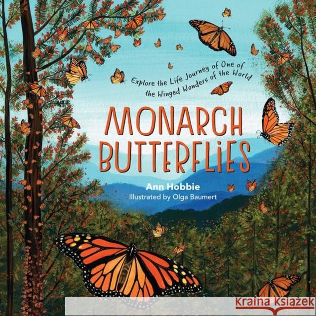 Monarch Butterflies: Explore the Life Journey of One of the Winged Wonders of the World Ann Hobbie Olga Baumert 9781635862898