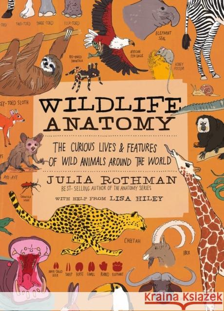 Wildlife Anatomy: The Curious Lives & Features of Wild Animals around the World Julia Rothman 9781635863888