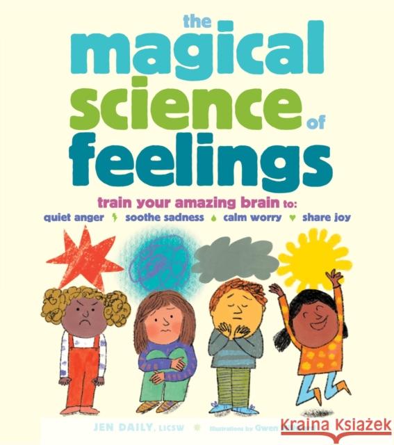 The Magical Science of Feelings: Train Your Amazing Brain to Quiet Anger, Soothe Sadness, Calm Worry, and Share Joy Jen Daily Gwen Millward 9781635867541 Storey Publishing