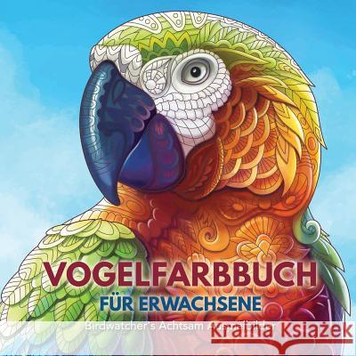 Vogelfarbbuch Fr Erwachsene: Birdwatcher's Achtsam Ausmalbilder Adult Coloring Books 9781635892277