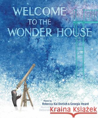 Welcome to the Wonder House Rebecca Kai Dotlich Georgia Heard Deborah Freedman 9781635927627