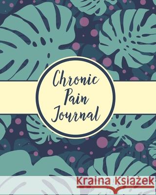Chronic Pain Journal: Daily Tracker for Pain Management, Log Chronic Pain Symptoms, Record Doctor and Medical Treatment Hartwell Press 9781636051215 Hartwell Press