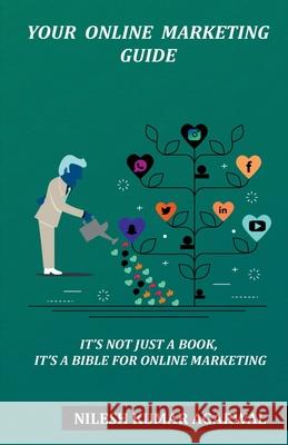 Your Online Marketing Guide: it's not just a book, it's a bible for online marketing Nilesh Agarwal Kumar 9781636063157