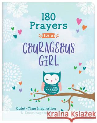 180 Prayers for a Courageous Girl: Quiet-Time Inspiration and Encouragement Janice Thompson 9781636091914