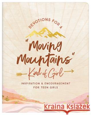 Devotions for a Moving Mountains Kind of Girl: Inspiration and Encouragement for Teens Janice Thompson 9781636095141