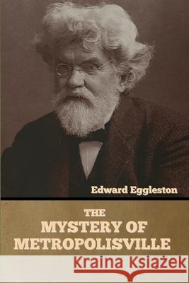 The Mystery of Metropolisville Edward Eggleston 9781636373928 Bibliotech Press