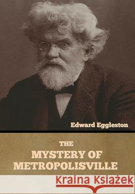 The Mystery of Metropolisville Edward Eggleston 9781636373935 Bibliotech Press