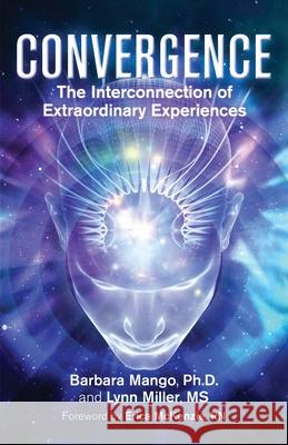 Convergence: The Interconnection of Extraordinary Experiences Barbara Mango, Lynn Miller 9781636495491