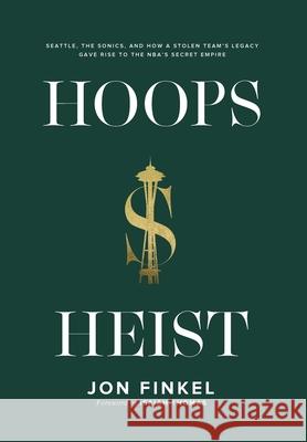 Hoops Heist: Seattle, the Sonics, and How a Stolen Team's Legacy Gave Rise to the NBA's Secret Empire Jon Finkel 9781636499970 Slow Grind Media Inc.