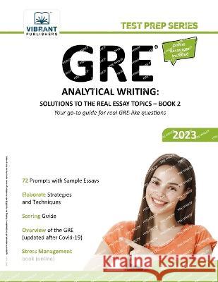GRE Analytical Writing: Solutions to the Real Essay Topics - Book 2 Vibrant Publishers 9781636511375